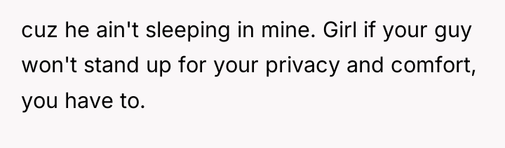cuz he ain't sleeping in mine. Girl if your guy...
