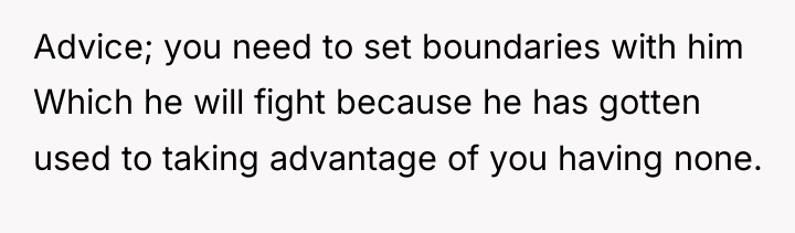 Advice; you need to set boundaries with him Which he...