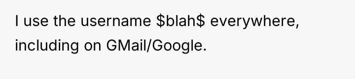 I use the username $blah$ everywhere, including on GMail/Google.