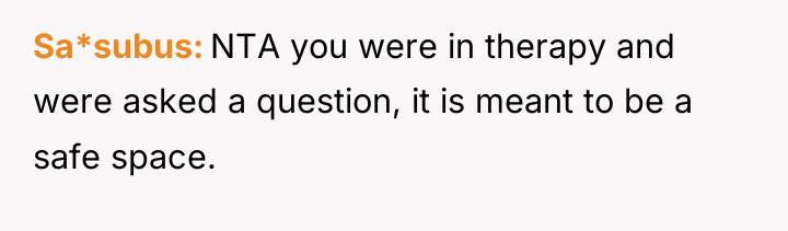 Sa*subus NTA you were in therapy and were asked a...