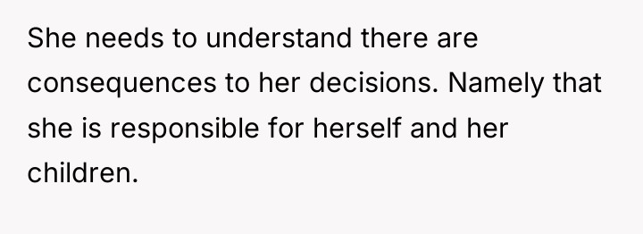 She needs to understand there are consequences to her decisions....