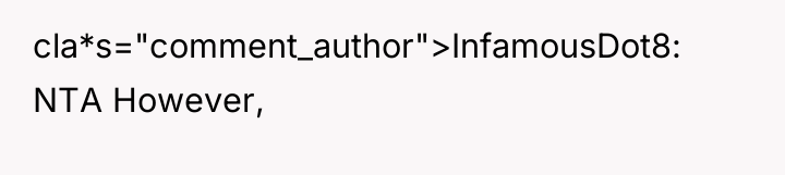 cla*s="comment_author">InfamousDot8: NTA However,