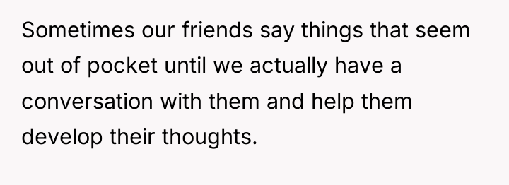Sometimes our friends say things that seem out of pocket...