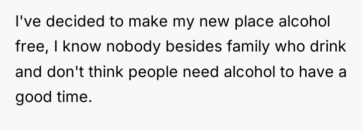 I've decided to make my new place alcohol free, I...