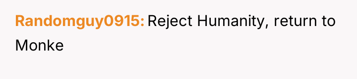 Randomguy0915 Reject Humanity, return to Monke