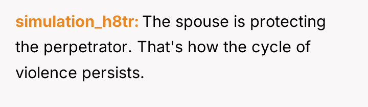simulation_h8tr The spouse is protecting the perpetrator. That's how the...