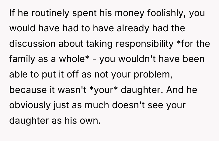 If he routinely spent his money foolishly, you would have...