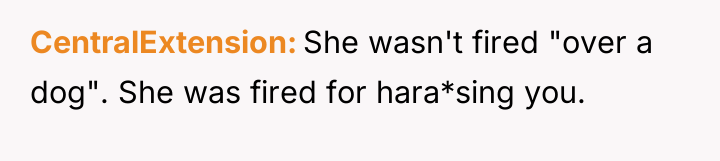 CentralExtension She wasn't fired "over a dog". She was fired...