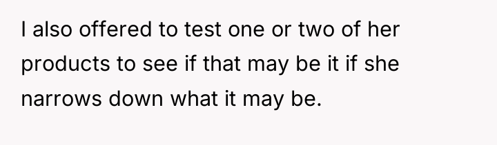 I also offered to test one or two of her...