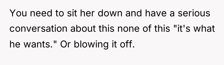 You need to sit her down and have a serious...