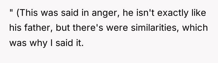 " (This was said in anger, he isn't exactly like...