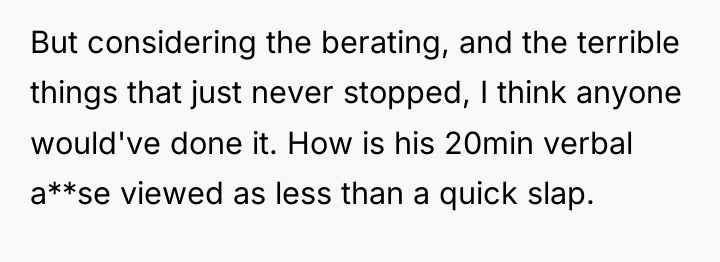 But considering the berating, and the terrible things that just...