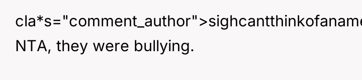 cla*s="comment_author">sighcantthinkofaname: NTA, they were bullying.