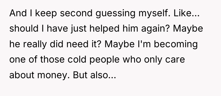 And I keep second guessing myself. Like... should I have...
