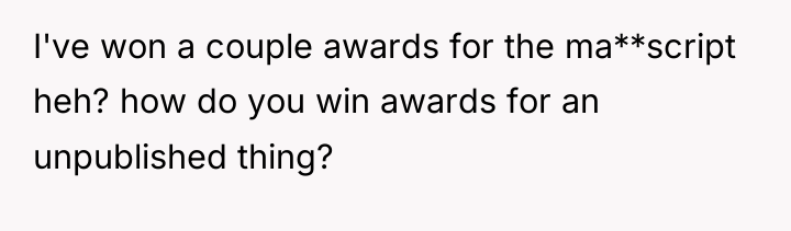 I've won a couple awards for the ma**script heh? how...