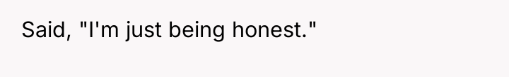 Said, "I'm just being honest."