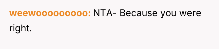 weewooooooooo NTA- Because you were right.