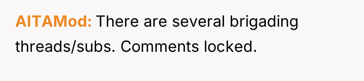 AITAMod There are several brigading threads/subs. Comments locked.