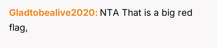 Gladtobealive2020 NTA That is a big red flag,