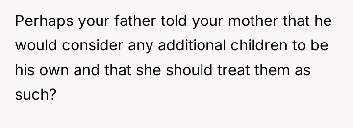 Perhaps your father told your mother that he would consider...