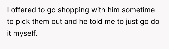 I offered to go shopping with him sometime to pick...