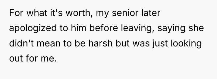 For what it's worth, my senior later apologized to him...