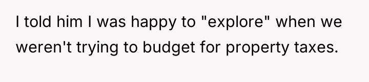 I told him I was happy to "explore" when we...