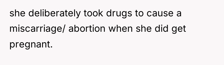 she deliberately took drugs to cause a miscarriage/ abortion when...