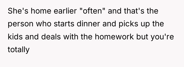 She's home earlier "often" and that's the person who starts...