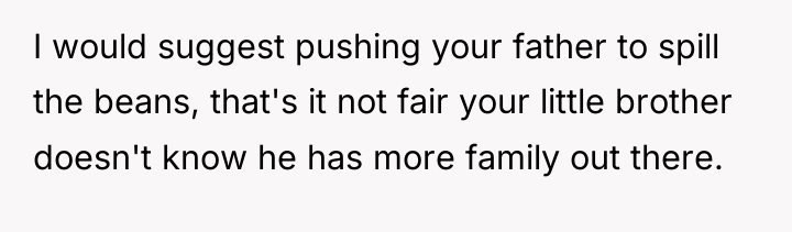 I would suggest pushing your father to spill the beans,...