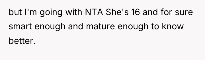 but I'm going with NTA She's 16 and for sure...