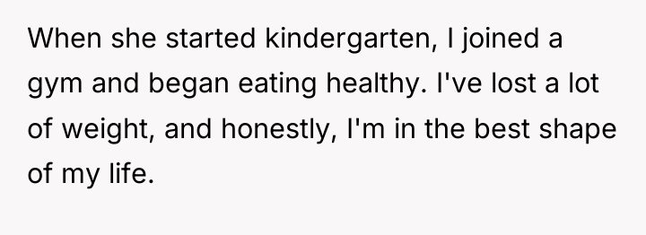 When she started kindergarten, I joined a gym and began...