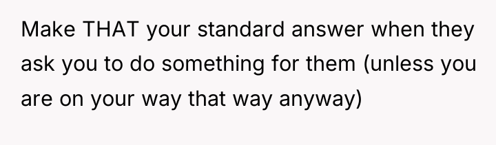 Make THAT your standard answer when they ask you to...