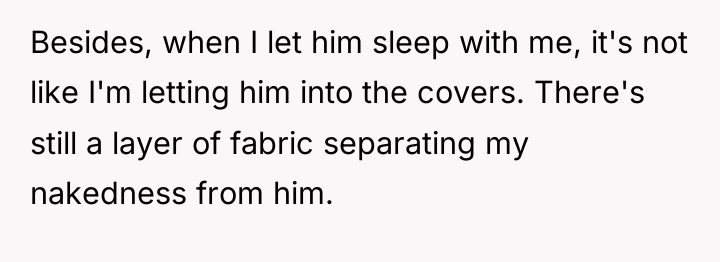 Besides, when I let him sleep with me, it's not...
