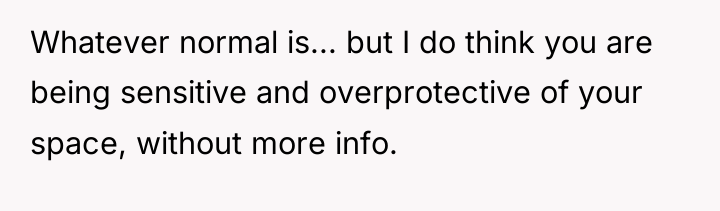 Whatever normal is... but I do think you are being...
