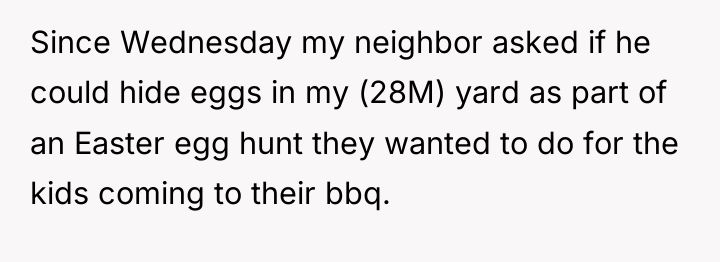 Since Wednesday my neighbor asked if he could hide eggs...