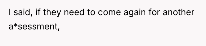 I said, if they need to come again for another...