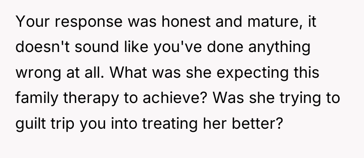 Your response was honest and mature, it doesn't sound like...