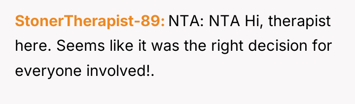 StonerTherapist-89 NTA: NTA Hi, therapist here. Seems like it was...