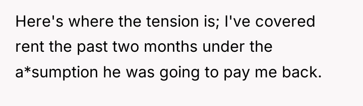 Here's where the tension is; I've covered rent the past...