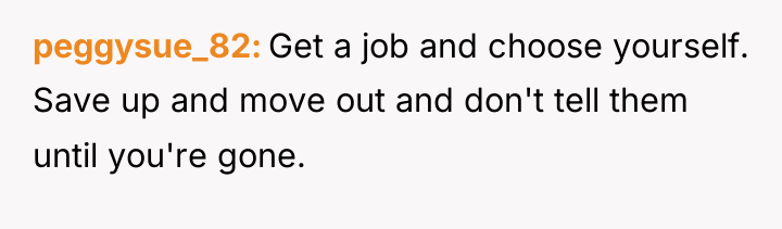 peggysue_82 Get a job and choose yourself. Save up and...