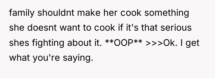 family shouldnt make her cook something she doesnt want to...