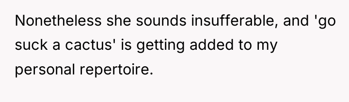 Nonetheless she sounds insufferable, and 'go suck a cactus' is...