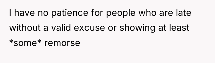I have no patience for people who are late without...