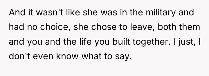 And it wasn't like she was in the military and...