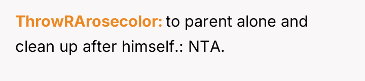 ThrowRArosecolor to parent alone and clean up after himself.: NTA.