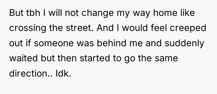 But tbh I will not change my way home like...