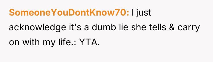 SomeoneYouDontKnow70 I just acknowledge it's a dumb lie she tells...