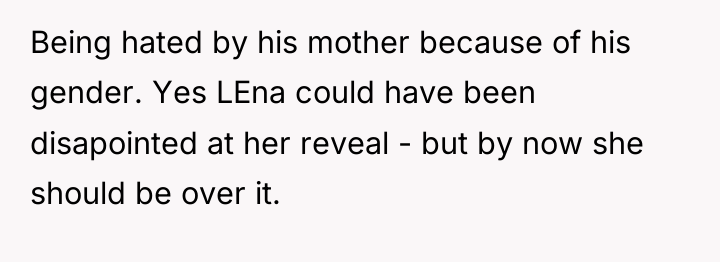 Being hated by his mother because of his gender. Yes...