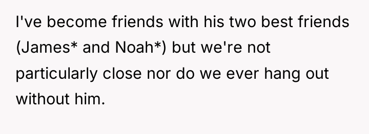 I've become friends with his two best friends (James* and...